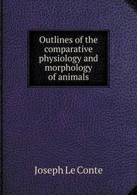 Cover image for Outlines of the comparative physiology and morphology of animals