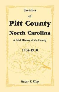 Cover image for Sketches of Pitt County, North Carolina, a Brief History of the County, 1704-1910