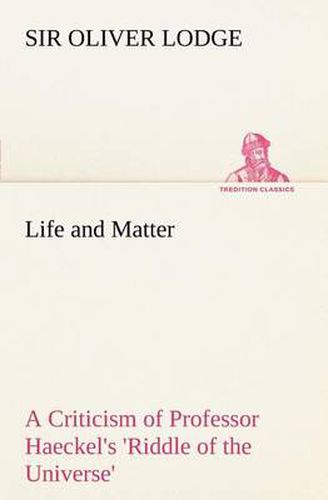 Cover image for Life and Matter A Criticism of Professor Haeckel's 'Riddle of the Universe