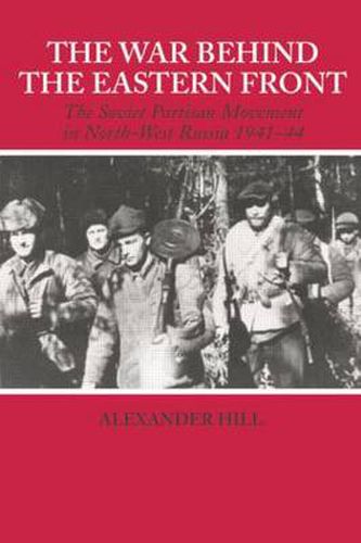 Cover image for The War Behind the Eastern Front: Soviet Partisans in North West Russia 1941-1944