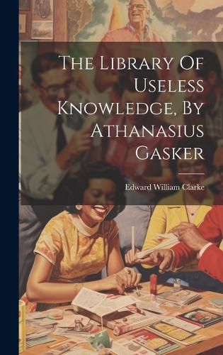 Cover image for The Library Of Useless Knowledge, By Athanasius Gasker