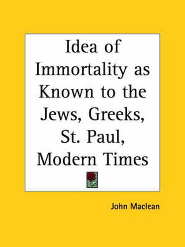 Cover image for Idea of Immortality as Known to the Jews, Greeks, St. Paul, Modern Times (1907)