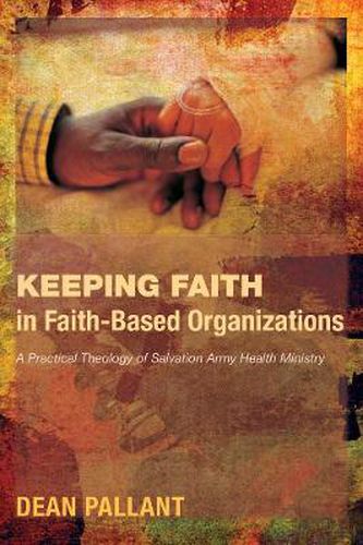 Cover image for Keeping Faith in Faith-Based Organizations: A Practical Theology of Salvation Army Health Ministry