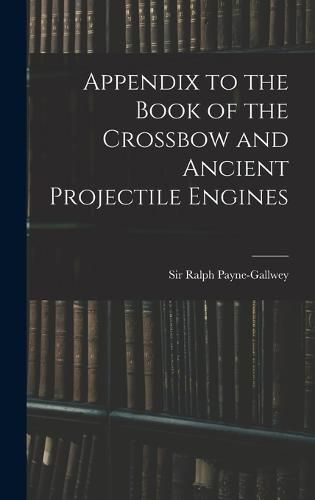 Cover image for Appendix to the Book of the Crossbow and Ancient Projectile Engines