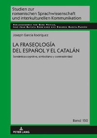 Cover image for La Fraseologia del Espanol Y El Catalan: Semantica Cognitiva, Simbolismo Y Contrastividad