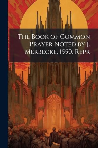 Cover image for The Book of Common Prayer Noted by J. Merbecke, 1550. Repr