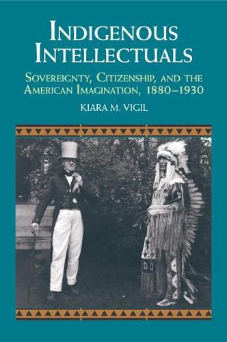 Cover image for Indigenous Intellectuals: Sovereignty, Citizenship, and the American Imagination, 1880-1930