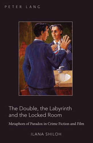 Cover image for The Double, the Labyrinth and the Locked Room: Metaphors of Paradox in Crime Fiction and Film