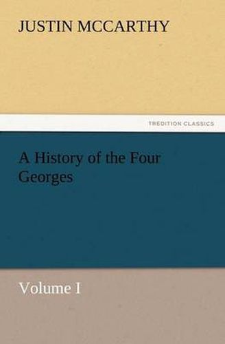 Cover image for A History of the Four Georges, Volume I