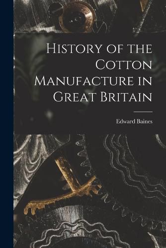 History of the Cotton Manufacture in Great Britain