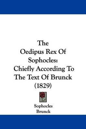 Cover image for The Oedipus Rex Of Sophocles: Chiefly According To The Text Of Brunck (1829)