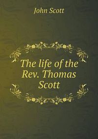 Cover image for The life of the Rev. Thomas Scott