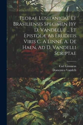 Cover image for Florae Lusitanicae Et Brasiliensis Specimen [by D. Vandelli] ... Et Epistolae Ab Eruditis Viris C. A Linne, A. De Haen, Ad D. Vandelli Scriptae