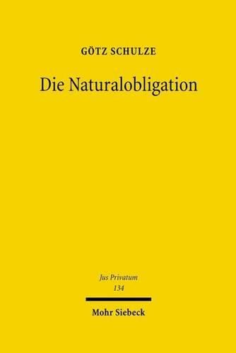 Cover image for Die Naturalobligation: Rechtsfigur und Instrument des Rechtsverkehrs einst und heute - zugleich Grundlegung einer zivilrechtlichen Forderungslehre