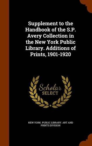 Cover image for Supplement to the Handbook of the S.P. Avery Collection in the New York Public Library. Additions of Prints, 1901-1920