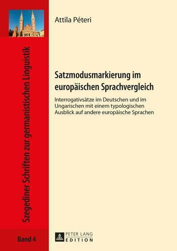 Cover image for Satzmodusmarkierung Im Europaeischen Sprachvergleich: Interrogativsaetze Im Deutschen Und Im Ungarischen Mit Einem Typologischen Ausblick Auf Andere Europaeische Sprachen