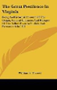 Cover image for The Great Pestilence in Virginia: Being an Historical Account of the Origin, General Character and Ravages of the Yellow Fever in Norfolk and Portsmouth in 1855