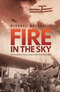 Cover image for Fire in the Sky: The Australian Flying Corps in the First World War