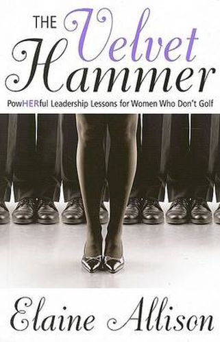 Cover image for The Velvet Hammer: Powherful Leadership Lessons for Women Who Don't Golf