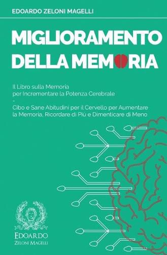 Cover image for Miglioramento della Memoria: Il Libro sulla Memoria per Incrementare la Potenza Cerebrale - Cibo e Sane Abitudini per il Cervello per Aumentare la Memoria, Ricordare di Piu e Dimenticare di Meno