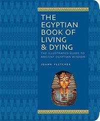 Cover image for The Egyptian Book of Living & Dying: The Illustrated Guide to Ancient Egyptian Wisdom