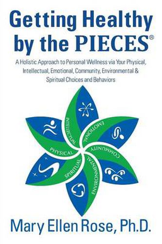 Getting Healthy by the Pieces: A Holistic Approach to Personal Wellness Via Your Physical, Intellectual, Emotional, Community, Environmental & Spirit