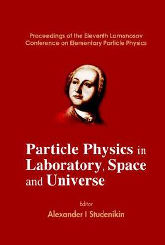 Cover image for Particle Physics In Laboratory, Space And Universe - Proceedings Of The Eleventh Lomonosov Conference On Elementary Particle Physics