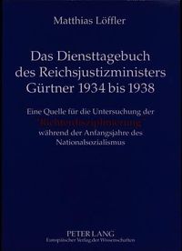 Cover image for Das Diensttagebuch Des Reichsjustizministers Guertner 1934 Bis 1938: Eine Quelle Fuer Die Untersuchung Der -Richterdisziplinierung- Waehrend Der Anfangsjahre Des Nationalsozialismus