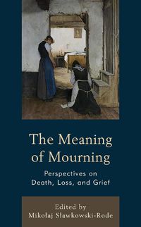 Cover image for The Meaning of Mourning: Perspectives on Death, Loss, and Grief