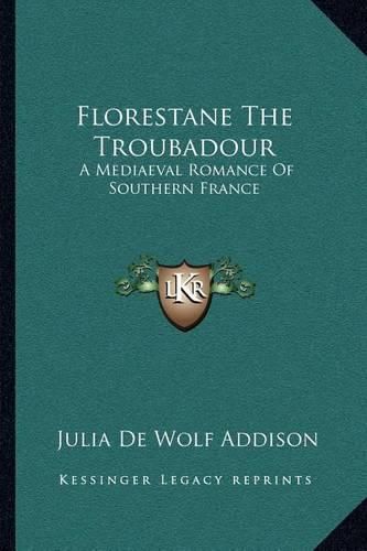 Cover image for Florestane the Troubadour: A Mediaeval Romance of Southern France