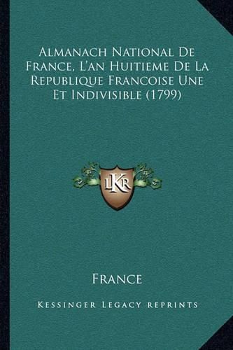 Cover image for Almanach National de France, L'An Huitieme de La Republique Francoise Une Et Indivisible (1799)