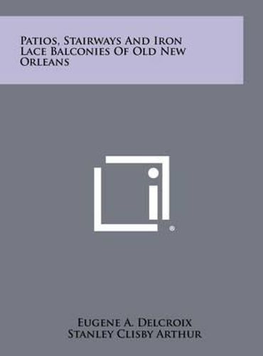 Patios, Stairways and Iron Lace Balconies of Old New Orleans