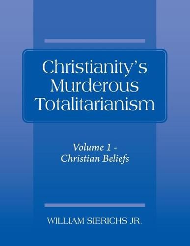 Cover image for Christianity's Murderous Totalitarianism: Volume 1 - Christian Beliefs