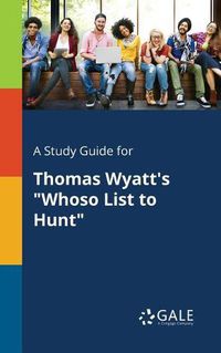 Cover image for A Study Guide for Thomas Wyatt's Whoso List to Hunt