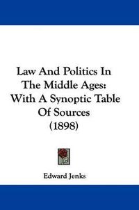 Cover image for Law and Politics in the Middle Ages: With a Synoptic Table of Sources (1898)