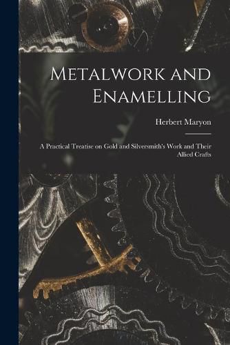 Cover image for Metalwork and Enamelling; a Practical Treatise on Gold and Silversmith's Work and Their Allied Crafts