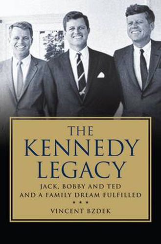 Cover image for The Kennedy Legacy: Jack, Bobby and Ted and a Family Dream Fulfilled