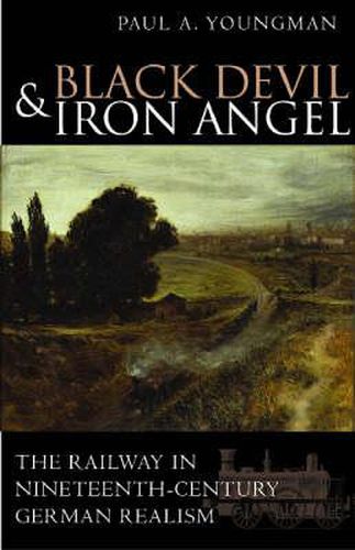 Cover image for Black Devil and Iron Angel: The Railway in Nineteenth-century German Realism