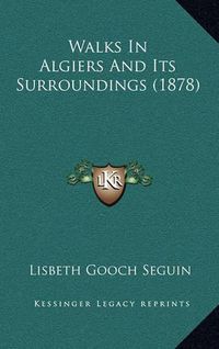 Cover image for Walks in Algiers and Its Surroundings (1878) Walks in Algiers and Its Surroundings (1878)