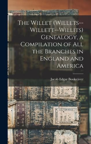 Cover image for The Willet (Willets--Willett--Willits) Genealogy, a Compilation of all the Branches in England and America