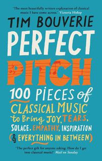 Cover image for Perfect Pitch: 100 pieces of classical music to bring joy, tears, solace, empathy, inspiration (& everything in between)