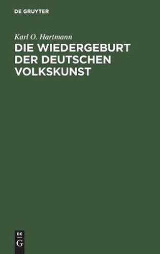 Die Wiedergeburt der deutschen Volkskunst: Als wichtigstes Ziel der kunstlerischen Bestrebungen unserer Zeit, und die Wege zu seiner Verwirklichung