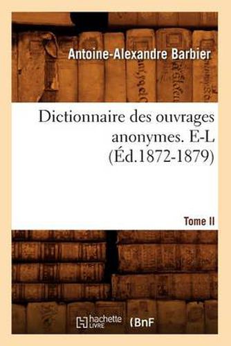 Dictionnaire Des Ouvrages Anonymes. Tome II. E-L (Ed.1872-1879)