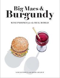 Cover image for Big Macs & Burgundy: Wine Pairings for the Real World