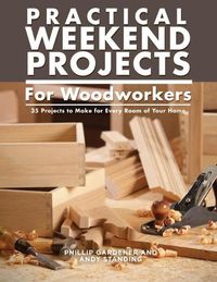 Cover image for Practical Weekend Projects for Woodworkers: 35 Projects to Make for Every Room of Your Home