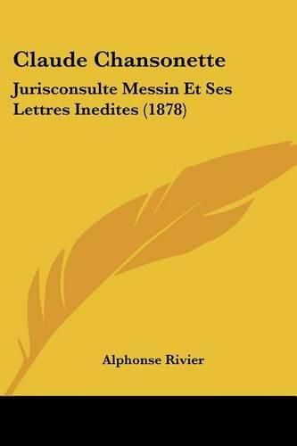 Claude Chansonette: Jurisconsulte Messin Et Ses Lettres Inedites (1878)