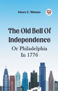 Cover image for The Old Bell of Independence or Philadelphia in 1776