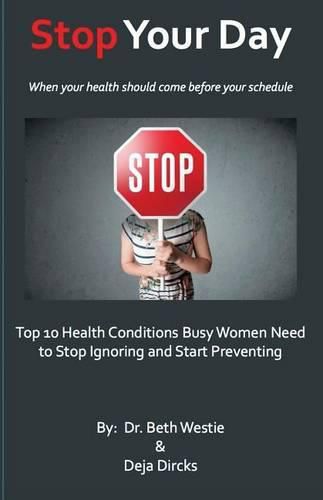 Cover image for STOP Your Day: The Top 10 Health Conditions Busy Women Need to Stop Ignoring and Start Preventing