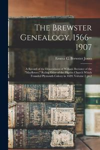 Cover image for The Brewster Genealogy, 1566-1907; a Record of the Descendants of William Brewster of the "Mayflower." Ruling Elder of the Pilgrim Church Which Founded Plymouth Colony in 1620; Volume 2, pt.2