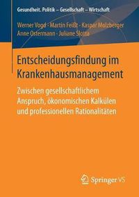 Cover image for Entscheidungsfindung im Krankenhausmanagement: Zwischen gesellschaftlichem Anspruch, oekonomischen Kalkulen und professionellen Rationalitaten